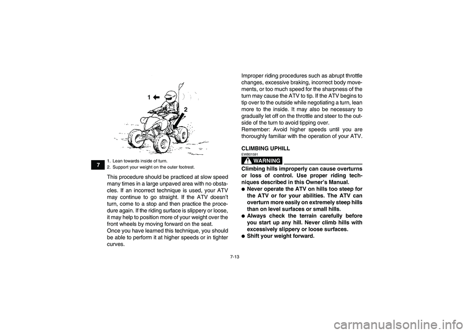 YAMAHA YFM250R 2011 Owners Manual 7-13
7
This procedure should be practiced at slow speed
many times in a large unpaved area with no obsta-
cles. If an incorrect technique is used, your ATV
may continue to go straight. If the ATV does YAMAHA YFM250R 2011 Owners Manual 7-13
7
This procedure should be practiced at slow speed
many times in a large unpaved area with no obsta-
cles. If an incorrect technique is used, your ATV
may continue to go straight. If the ATV does