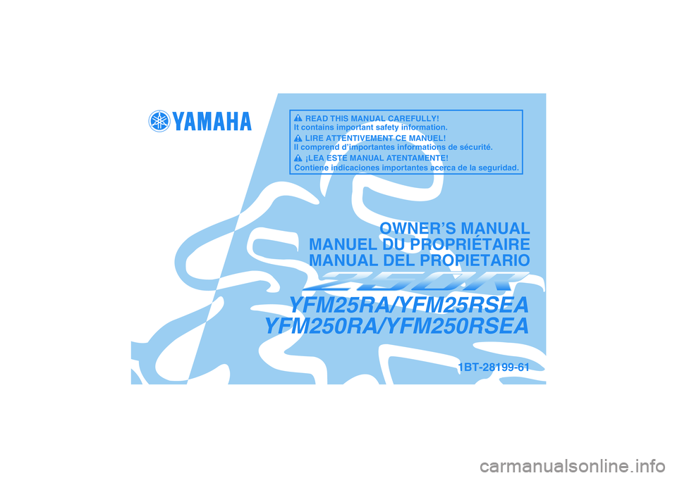 YAMAHA YFM250R 2011 Manuale de Empleo (in Spanish) YFM25RA/YFM25RSEA
YFM250RA/YFM250RSEA
OWNER’S MANUAL
MANUEL DU PROPRIÉTAIRE
MANUAL DEL PROPIETARIO
1BT-28199-61
READ THIS MANUAL CAREFULLY!
It contains important safety information.
LIRE ATTENTIVEM YAMAHA YFM250R 2011 Manuale de Empleo (in Spanish) YFM25RA/YFM25RSEA
YFM250RA/YFM250RSEA
OWNER’S MANUAL
MANUEL DU PROPRIÉTAIRE
MANUAL DEL PROPIETARIO
1BT-28199-61
READ THIS MANUAL CAREFULLY!
It contains important safety information.
LIRE ATTENTIVEM