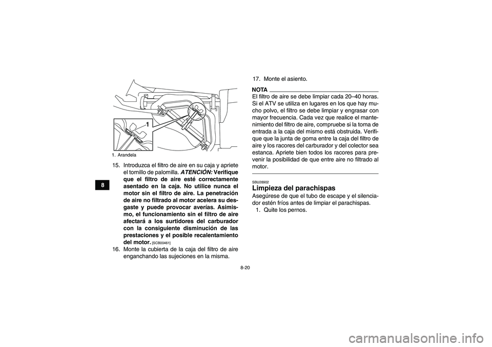 YAMAHA YFM250R 2011  Manuale de Empleo (in Spanish) 8-20
815. Introduzca el filtro de aire en su caja y apriete
el tornillo de palomilla. ATENCIÓN: Verifique
que el filtro de aire esté correctamente
asentado en la caja. No utilice nunca el
motor sin 