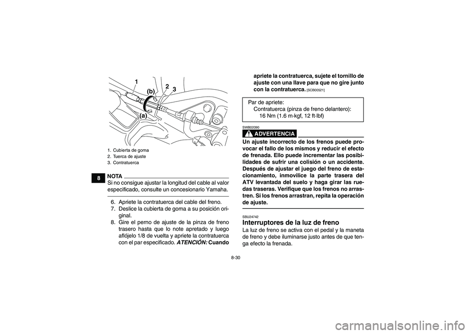 YAMAHA YFM250R 2011 Manuale de Empleo (in Spanish) 8-30
8
NOTASi no consigue ajustar la longitud del cable al valor
especificado, consulte un concesionario Yamaha.6. Apriete la contratuerca del cable del freno.
7. Deslice la cubierta de goma a su posi YAMAHA YFM250R 2011 Manuale de Empleo (in Spanish) 8-30
8
NOTASi no consigue ajustar la longitud del cable al valor
especificado, consulte un concesionario Yamaha.6. Apriete la contratuerca del cable del freno.
7. Deslice la cubierta de goma a su posi