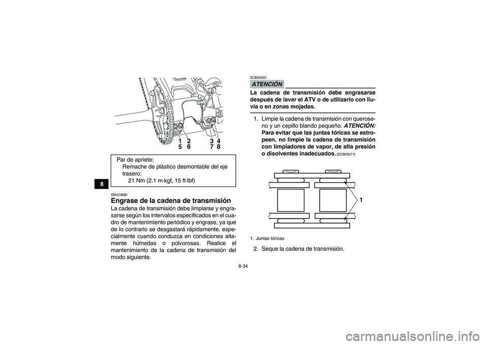 YAMAHA YFM250R 2011 Manuale de Empleo (in Spanish) 8-34
8
SBU24882Engrase de la cadena de transmisión La cadena de transmisión debe limpiarse y engra-
sarse según los intervalos especificados en el cua-
dro de mantenimiento periódico y engrase, ya YAMAHA YFM250R 2011 Manuale de Empleo (in Spanish) 8-34
8
SBU24882Engrase de la cadena de transmisión La cadena de transmisión debe limpiarse y engra-
sarse según los intervalos especificados en el cua-
dro de mantenimiento periódico y engrase, ya