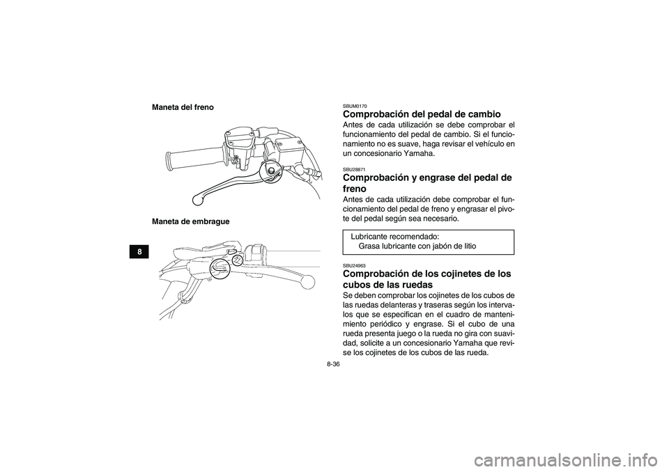 YAMAHA YFM250R 2011 Manuale de Empleo (in Spanish) 8-36
8Maneta del freno
Maneta de embrague
SBUM0170Comprobación del pedal de cambio Antes de cada utilización se debe comprobar el
funcionamiento del pedal de cambio. Si el funcio-
namiento no es sua YAMAHA YFM250R 2011 Manuale de Empleo (in Spanish) 8-36
8Maneta del freno
Maneta de embrague
SBUM0170Comprobación del pedal de cambio Antes de cada utilización se debe comprobar el
funcionamiento del pedal de cambio. Si el funcio-
namiento no es sua