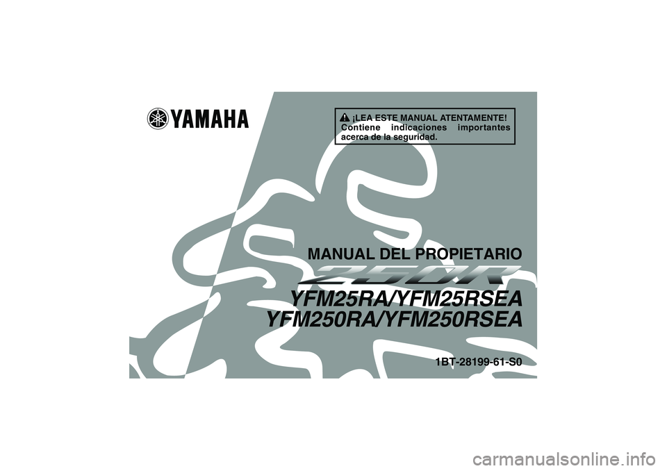 YAMAHA YFM250R 2011  Manuale de Empleo (in Spanish) ¡LEA ESTE MANUAL ATENTAMENTE!
Contiene indicaciones importantes 
acerca de la seguridad.
MANUAL DEL PROPIETARIO
YFM25RA/YFM25RSEA
YFM250RA/YFM250RSEA
1BT-28199-61-S0
U1BT61S0.book  Page 1  Thursday, 