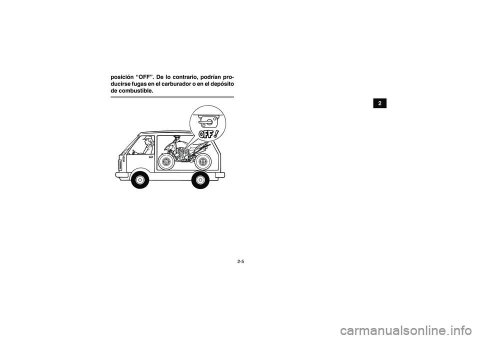 YAMAHA YFM250R 2011  Manuale de Empleo (in Spanish) 2-5
2 posición “OFF”. De lo contrario, podrían pro-
ducirse fugas en el carburador o en el depósito
de combustible.
U1BT61S0.book  Page 5  Thursday, April 8, 2010  4:28 PM 