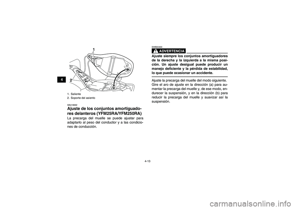 YAMAHA YFM250R 2011  Manuale de Empleo (in Spanish) 4-13
4
SBU18992Ajuste de los conjuntos amortiguado-
res delanteros (YFM25RA/YFM250RA)La precarga del muelle se puede ajustar para
adaptarlo al peso del conductor y a las condicio-
nes de conducción.
