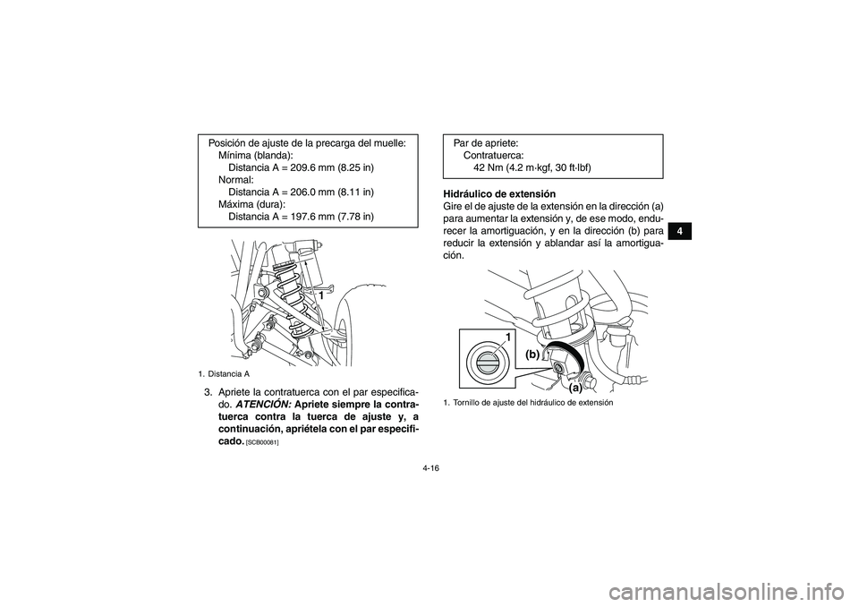 YAMAHA YFM250R 2011  Manuale de Empleo (in Spanish) 4-16
4
3. Apriete la contratuerca con el par especifica-
do. ATENCIÓN: Apriete siempre la contra-
tuerca contra la tuerca de ajuste y, a
continuación, apriétela con el par especifi-
cado.
 [SCB0008