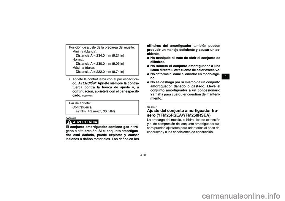 YAMAHA YFM250R 2011  Manuale de Empleo (in Spanish) 4-20
4
3. Apriete la contratuerca con el par especifica-
do. ATENCIÓN: Apriete siempre la contra-
tuerca contra la tuerca de ajuste y, a
continuación, apriétela con el par especifi-
cado.
 [SCB0008