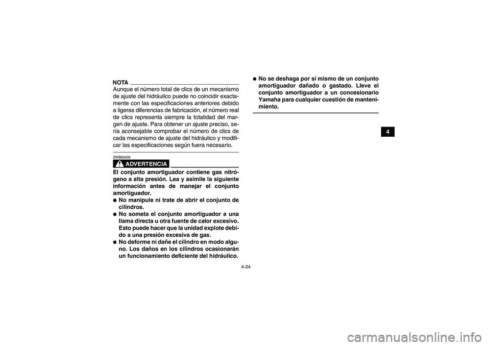YAMAHA YFM250R 2011 Manuale de Empleo (in Spanish) 4-24
4
NOTAAunque el número total de clics de un mecanismo
de ajuste del hidráulico puede no coincidir exacta-
mente con las especificaciones anteriores debido
a ligeras diferencias de fabricación, YAMAHA YFM250R 2011 Manuale de Empleo (in Spanish) 4-24
4
NOTAAunque el número total de clics de un mecanismo
de ajuste del hidráulico puede no coincidir exacta-
mente con las especificaciones anteriores debido
a ligeras diferencias de fabricación,