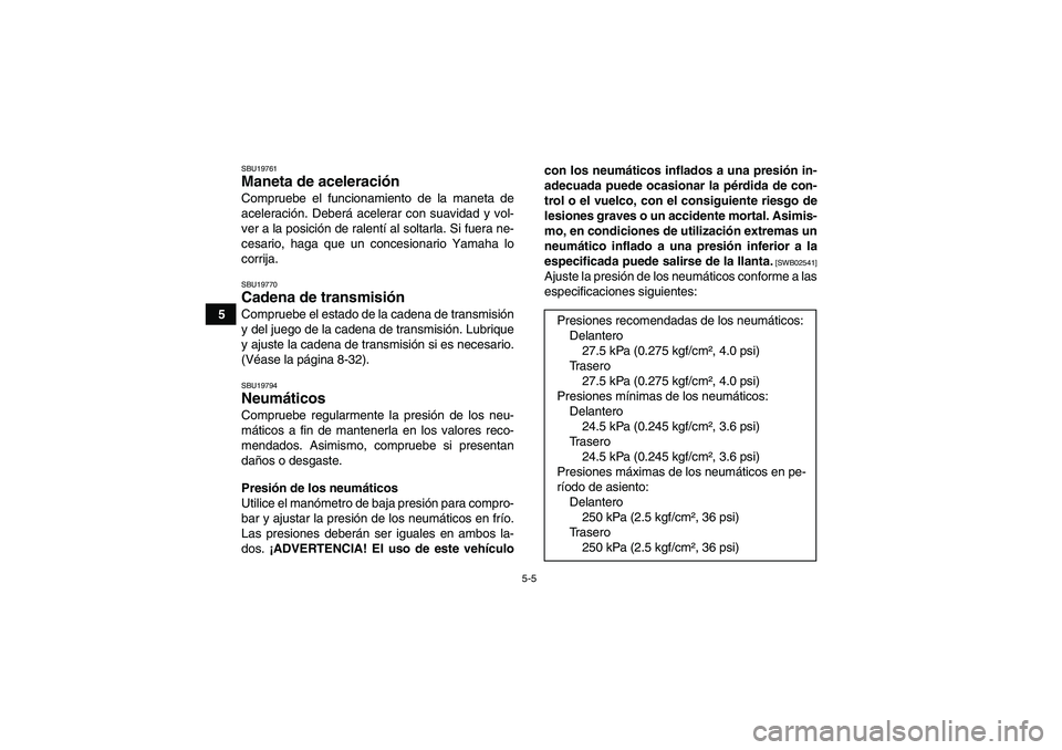 YAMAHA YFM250R 2011 Manuale de Empleo (in Spanish) 5-5
5
SBU19761Maneta de aceleración Compruebe el funcionamiento de la maneta de
aceleración. Deberá acelerar con suavidad y vol-
ver a la posición de ralentí al soltarla. Si fuera ne-
cesario, ha YAMAHA YFM250R 2011 Manuale de Empleo (in Spanish) 5-5
5
SBU19761Maneta de aceleración Compruebe el funcionamiento de la maneta de
aceleración. Deberá acelerar con suavidad y vol-
ver a la posición de ralentí al soltarla. Si fuera ne-
cesario, ha