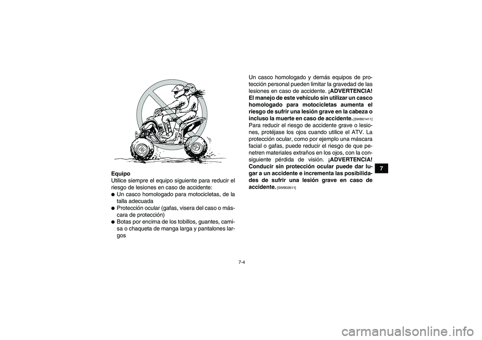 YAMAHA YFM250R 2011  Manuale de Empleo (in Spanish) 7-4
7
Equipo
Utilice siempre el equipo siguiente para reducir el
riesgo de lesiones en caso de accidente:
Un casco homologado para motocicletas, de la
talla adecuadaProtección ocular (gafas, visera