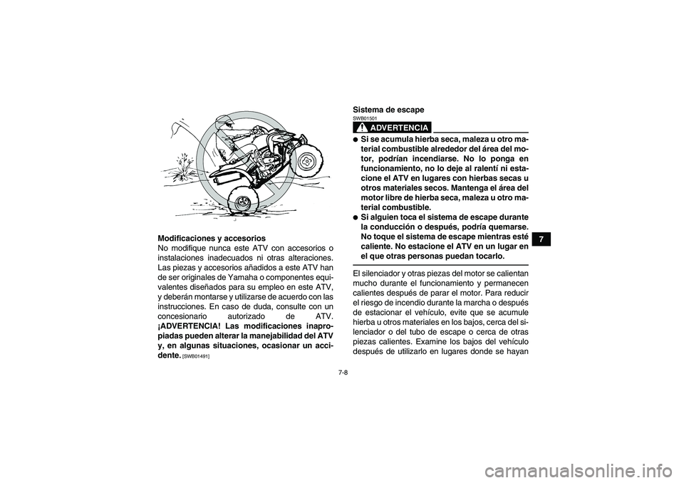 YAMAHA YFM250R 2011  Manuale de Empleo (in Spanish) 7-8
7 Modificaciones y accesorios
No modifique nunca este ATV con accesorios o
instalaciones inadecuados ni otras alteraciones.
Las piezas y accesorios añadidos a este ATV han
de ser originales de Ya