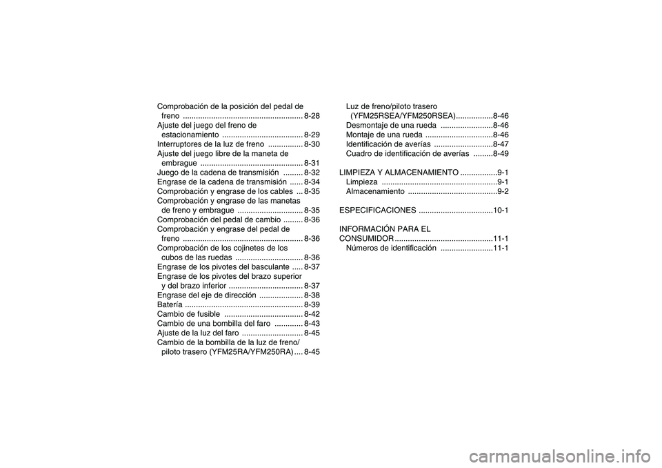 YAMAHA YFM250R 2011  Manuale de Empleo (in Spanish) Comprobación de la posición del pedal de 
freno ....................................................... 8-28
Ajuste del juego del freno de 
estacionamiento ..................................... 8-29
