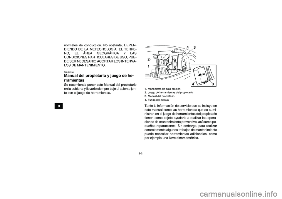YAMAHA YFM250R 2011  Manuale de Empleo (in Spanish) 8-2
8normales de conducción. No obstante, DEPEN-
DIENDO DE LA METEOROLOGÍA, EL TERRE-
NO, EL ÁREA GEOGRÁFICA Y LAS
CONDICIONES PARTICULARES DE USO, PUE-
DE SER NECESARIO ACORTAR LOS INTERVA-
LOS D