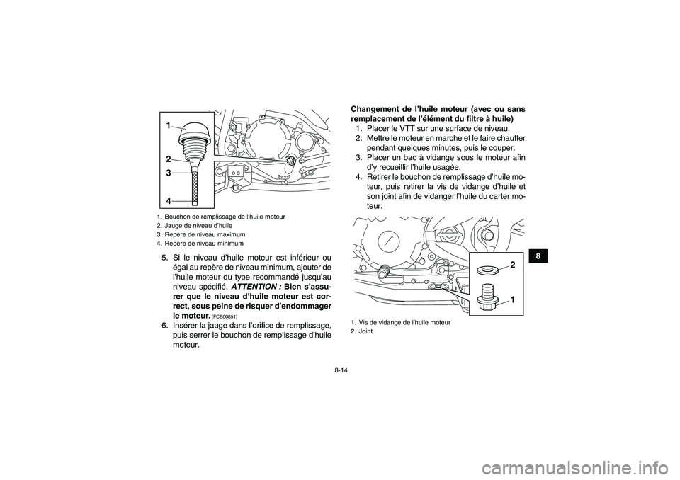 YAMAHA YFM250R 2011  Notices Demploi (in French) 8-14
8
5. Si le niveau d’huile moteur est inférieur ou
égal au repère de niveau minimum, ajouter de
l’huile moteur du type recommandé jusqu’au
niveau spécifié. ATTENTION : Bien s’assu-
r