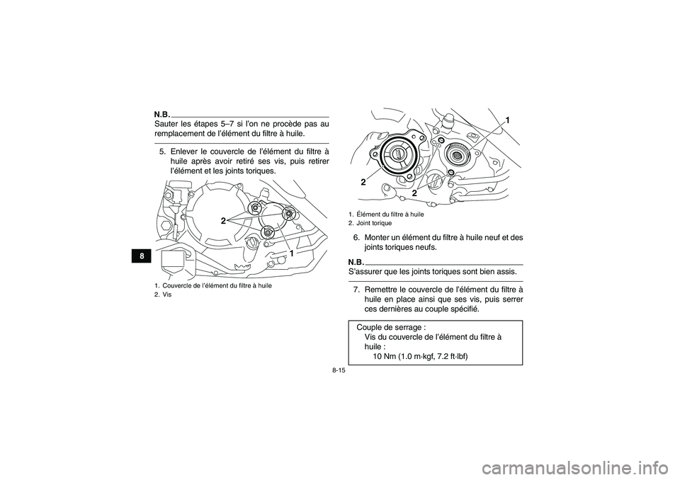 YAMAHA YFM250R 2011  Notices Demploi (in French) 8-15
8
N.B.Sauter les étapes 5–7 si l’on ne procède pas au
remplacement de l’élément du filtre à huile.5. Enlever le couvercle de l’élément du filtre à
huile après avoir retiré ses v