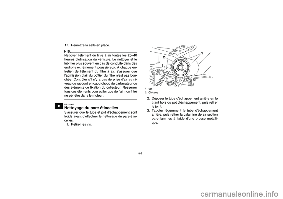 YAMAHA YFM250R 2011 Notices Demploi (in French) 8-21
817. Remettre la selle en place.
N.B.Nettoyer l’élément du filtre à air toutes les 20–40
heures d’utilisation du véhicule. Le nettoyer et le
lubrifier plus souvent en cas de conduite da YAMAHA YFM250R 2011 Notices Demploi (in French) 8-21
817. Remettre la selle en place.
N.B.Nettoyer l’élément du filtre à air toutes les 20–40
heures d’utilisation du véhicule. Le nettoyer et le
lubrifier plus souvent en cas de conduite da