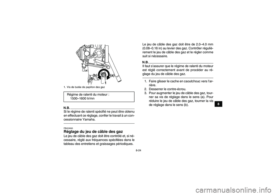 YAMAHA YFM250R 2011 Notices Demploi (in French) 8-24
8
N.B.Si le régime de ralenti spécifié ne peut être obtenu
en effectuant ce réglage, confier le travail à un con-
cessionnaire Yamaha.FBU24045Réglage du jeu de câble des gaz Le jeu de câ YAMAHA YFM250R 2011 Notices Demploi (in French) 8-24
8
N.B.Si le régime de ralenti spécifié ne peut être obtenu
en effectuant ce réglage, confier le travail à un con-
cessionnaire Yamaha.FBU24045Réglage du jeu de câble des gaz Le jeu de câ