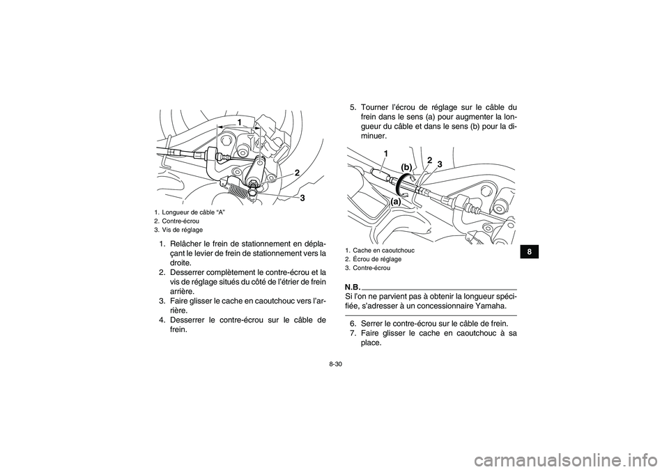 YAMAHA YFM250R 2011  Notices Demploi (in French) 8-30
8 1. Relâcher le frein de stationnement en dépla-
çant le levier de frein de stationnement vers la
droite.
2. Desserrer complètement le contre-écrou et la
vis de réglage situés du côté d