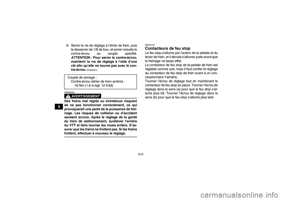 YAMAHA YFM250R 2011  Notices Demploi (in French) 8-31
88. Serrer la vis de réglage à l’étrier de frein, puis
la desserrer de 1/8 de tour, et serrer ensuite le
contre-écrou au couple spécifié.
ATTENTION : Pour serrer le contre-écrou,
mainten