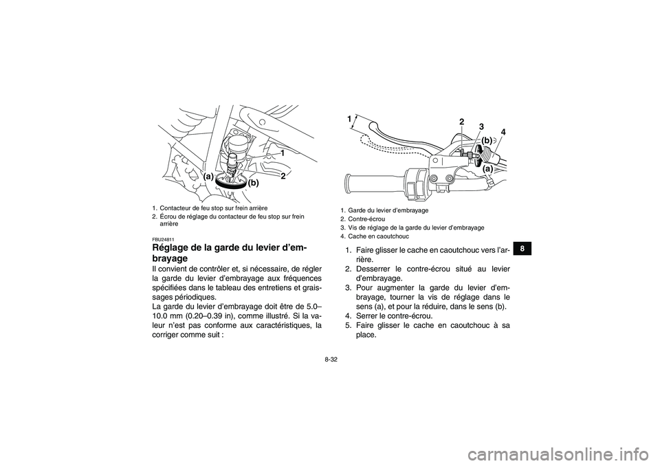 YAMAHA YFM250R 2011  Notices Demploi (in French) 8-32
8
FBU24811Réglage de la garde du levier d’em-
brayage Il convient de contrôler et, si nécessaire, de régler
la garde du levier d’embrayage aux fréquences
spécifiées dans le tableau des