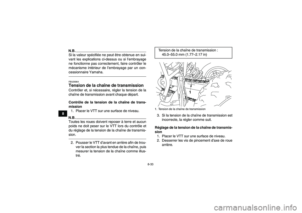 YAMAHA YFM250R 2011  Notices Demploi (in French) 8-33
8
N.B.Si la valeur spécifiée ne peut être obtenue en sui-
vant les explications ci-dessus ou si l’embrayage
ne fonctionne pas correctement, faire contrôler le
mécanisme intérieur de l’e