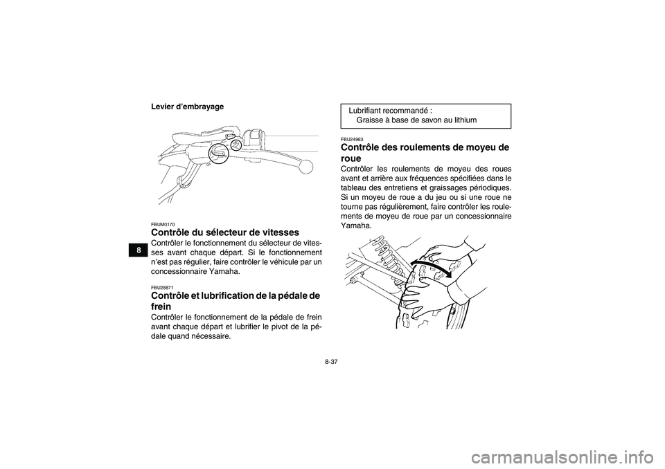 YAMAHA YFM250R 2011  Notices Demploi (in French) 8-37
8Levier d’embrayage
FBUM0170Contrôle du sélecteur de vitesses Contrôler le fonctionnement du sélecteur de vites-
ses avant chaque départ. Si le fonctionnement
n’est pas régulier, faire 