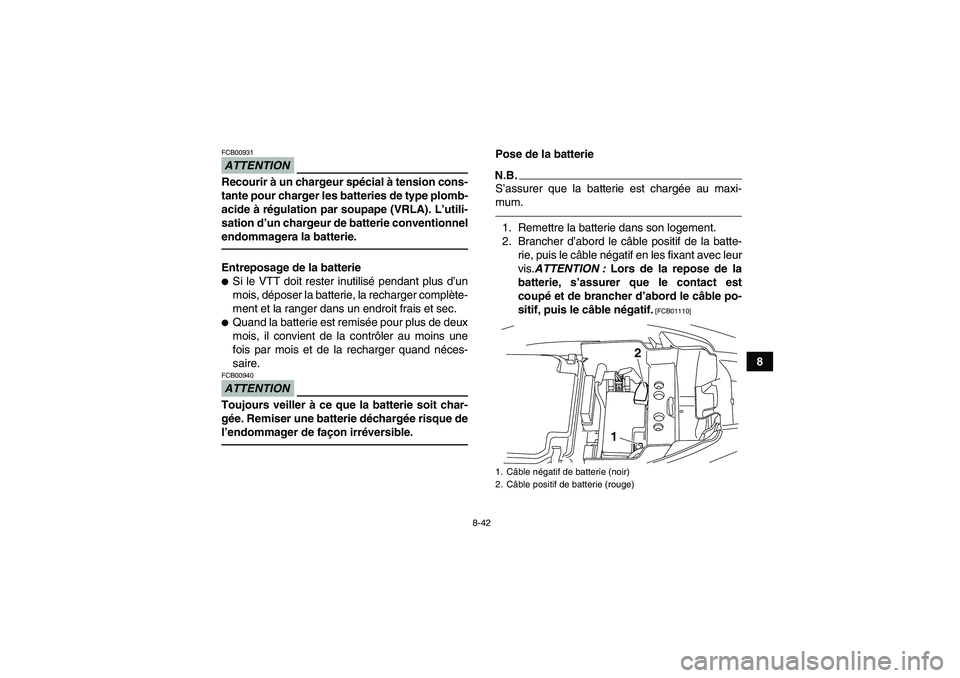 YAMAHA YFM250R 2011 Notices Demploi (in French) 8-42
8
ATTENTIONFCB00931Recourir à un chargeur spécial à tension cons-
tante pour charger les batteries de type plomb-
acide à régulation par soupape (VRLA). L’utili-
sation d’un chargeur de YAMAHA YFM250R 2011 Notices Demploi (in French) 8-42
8
ATTENTIONFCB00931Recourir à un chargeur spécial à tension cons-
tante pour charger les batteries de type plomb-
acide à régulation par soupape (VRLA). L’utili-
sation d’un chargeur de
