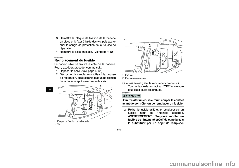 YAMAHA YFM250R 2011 Notices Demploi (in French) 8-43
83. Remettre la plaque de fixation de la batterie
en place et la fixer à l’aide des vis, puis accro-
cher la sangle de protection de la trousse de
réparation.
4. Remettre la selle en place. ( YAMAHA YFM250R 2011 Notices Demploi (in French) 8-43
83. Remettre la plaque de fixation de la batterie
en place et la fixer à l’aide des vis, puis accro-
cher la sangle de protection de la trousse de
réparation.
4. Remettre la selle en place. (