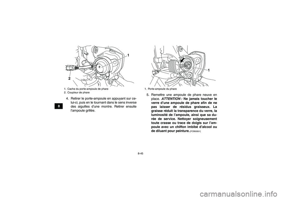 YAMAHA YFM250R 2011 Notices Demploi (in French) 8-45
84. Retirer le porte-ampoule en appuyant sur ce-
lui-ci, puis en le tournant dans le sens inverse
des aiguilles d’une montre. Retirer ensuite
l’ampoule grillée.5. Remettre une ampoule de pha YAMAHA YFM250R 2011 Notices Demploi (in French) 8-45
84. Retirer le porte-ampoule en appuyant sur ce-
lui-ci, puis en le tournant dans le sens inverse
des aiguilles d’une montre. Retirer ensuite
l’ampoule grillée.5. Remettre une ampoule de pha