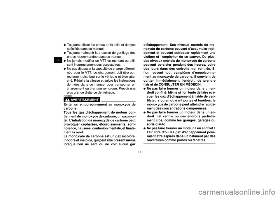 YAMAHA YFM250R 2011  Notices Demploi (in French) 2-4
2
Toujours utiliser les pneus de la taille et du type
spécifiés dans ce manuel.Toujours maintenir la pression de gonflage des
pneus recommandée dans ce manuel.Ne jamais modifier un VTT en mo