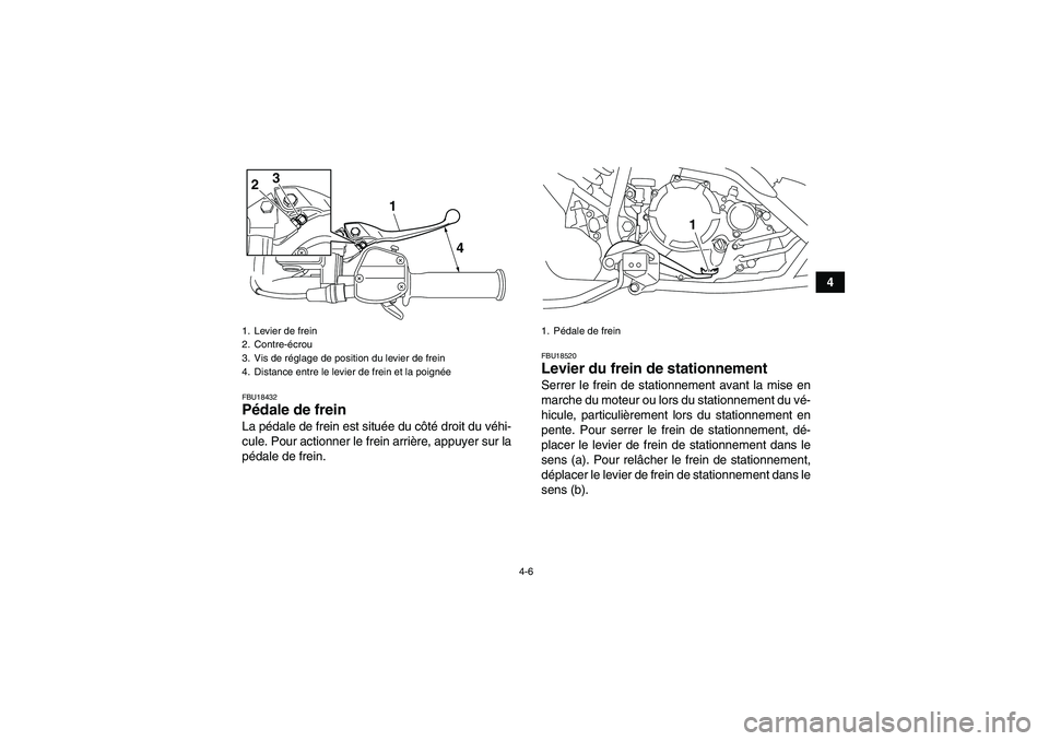 YAMAHA YFM250R 2011  Notices Demploi (in French) 4-6
4
FBU18432Pédale de frein La pédale de frein est située du côté droit du véhi-
cule. Pour actionner le frein arrière, appuyer sur la
pédale de frein.
FBU18520Levier du frein de stationneme