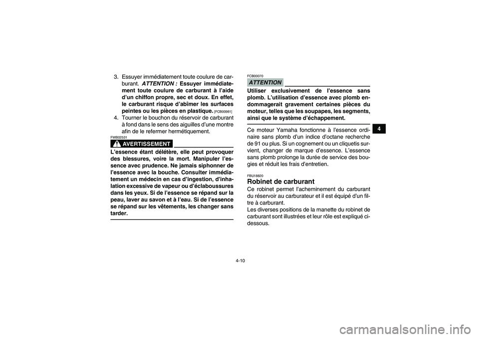 YAMAHA YFM250R 2011  Notices Demploi (in French) 4-10
4 3. Essuyer immédiatement toute coulure de car-
burant. ATTENTION : Essuyer immédiate-
ment toute coulure de carburant à l’aide
d’un chiffon propre, sec et doux. En effet,
le carburant ri