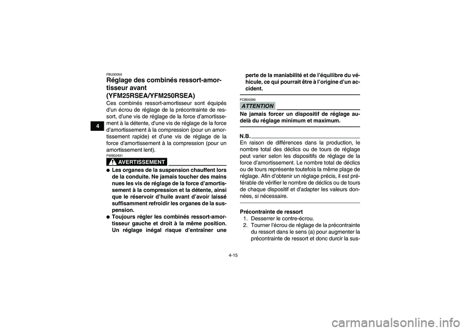 YAMAHA YFM250R 2011  Notices Demploi (in French) 4-15
4
FBU30050Réglage des combinés ressort-amor-
tisseur avant 
(YFM25RSEA/YFM250RSEA)Ces combinés ressort-amortisseur sont équipés
d’un écrou de réglage de la précontrainte de res-
sort, d