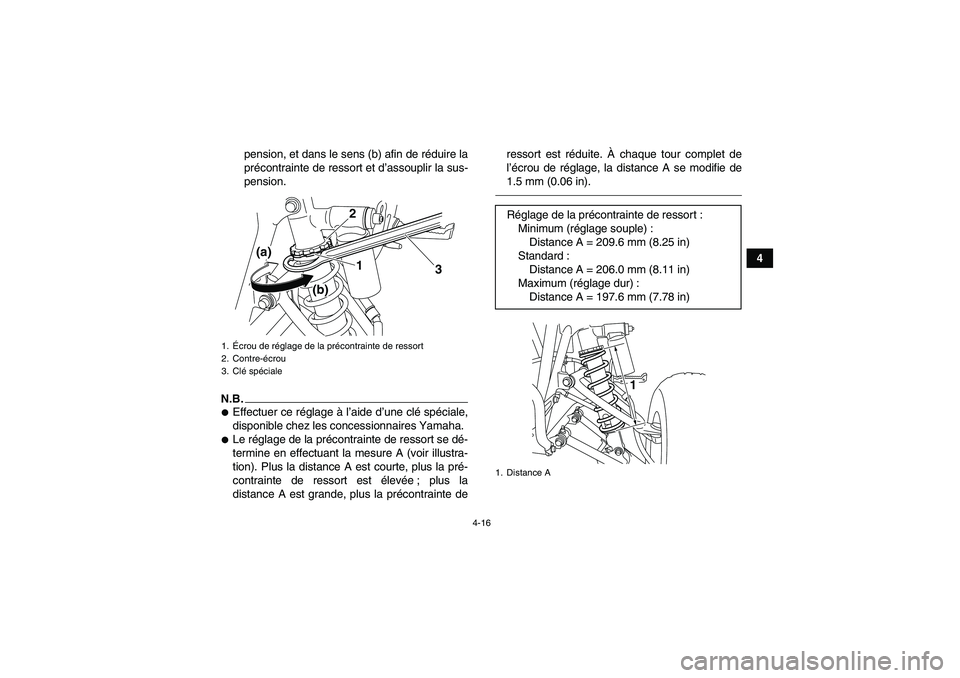 YAMAHA YFM250R 2011  Notices Demploi (in French) 4-16
4 pension, et dans le sens (b) afin de réduire la
précontrainte de ressort et d’assouplir la sus-
pension.
N.B.Effectuer ce réglage à l’aide d’une clé spéciale,
disponible chez les c