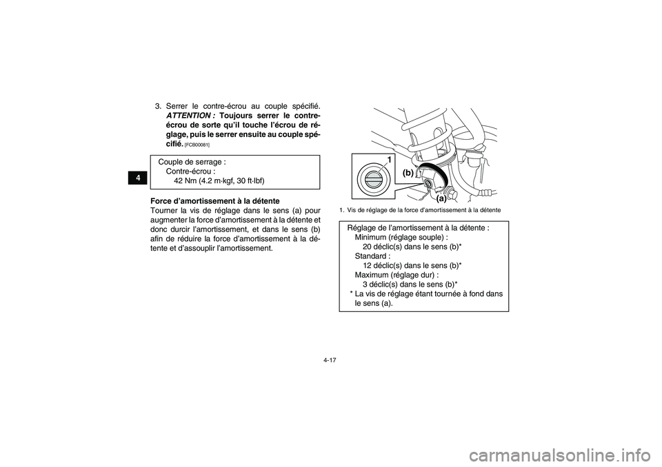 YAMAHA YFM250R 2011  Notices Demploi (in French) 4-17
43. Serrer le contre-écrou au couple spécifié.
ATTENTION : Toujours serrer le contre-
écrou de sorte qu’il touche l’écrou de ré-
glage, puis le serrer ensuite au couple spé-
cifié.
 [