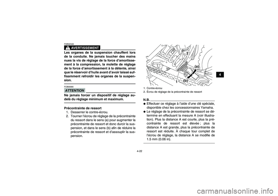 YAMAHA YFM250R 2011  Notices Demploi (in French) 4-22
4
AVERTISSEMENT
FWB02500Les organes de la suspension chauffent lors
de la conduite. Ne jamais toucher des mains
nues la vis de réglage de la force d’amortisse-
ment à la compression, la molet