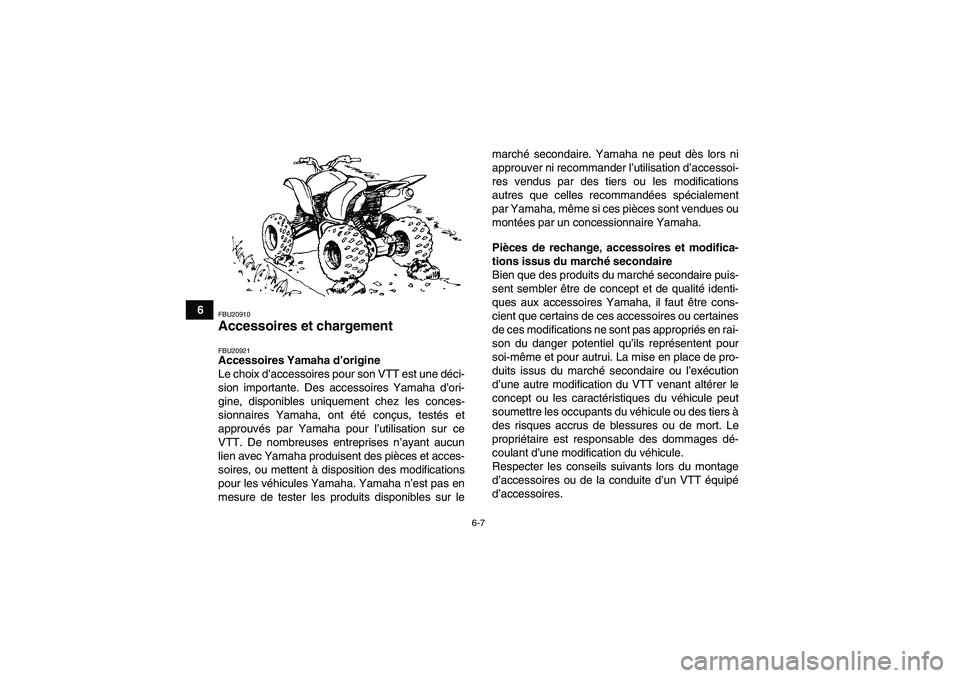 YAMAHA YFM250R 2011  Notices Demploi (in French) 6-7
6
FBU20910Accessoires et chargement FBU20921Accessoires Yamaha d’origine
Le choix d’accessoires pour son VTT est une déci-
sion importante. Des accessoires Yamaha d’ori-
gine, disponibles u