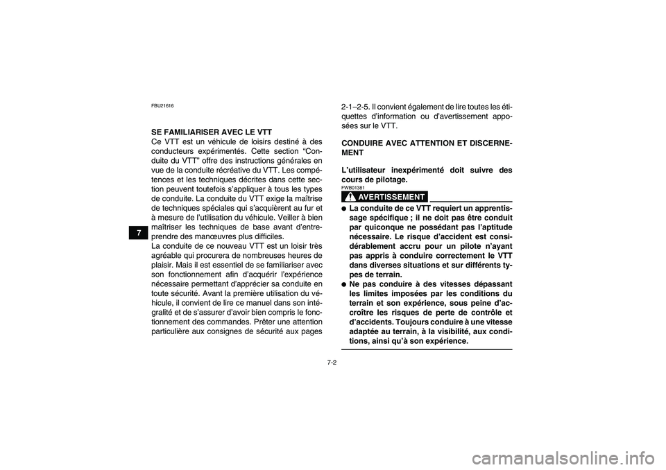 YAMAHA YFM250R 2011  Notices Demploi (in French) 7-2
7
FBU21616SE FAMILIARISER AVEC LE VTT
Ce VTT est un véhicule de loisirs destiné à des
conducteurs expérimentés. Cette section “Con-
duite du VTT” offre des instructions générales en
vue