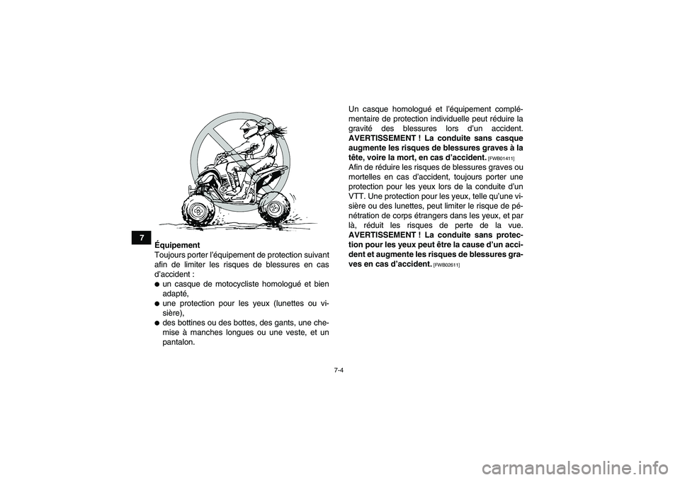 YAMAHA YFM250R 2011  Notices Demploi (in French) 7-4
7
Équipement
Toujours porter l’équipement de protection suivant
afin de limiter les risques de blessures en cas
d’accident :
un casque de motocycliste homologué et bien
adapté,une protec