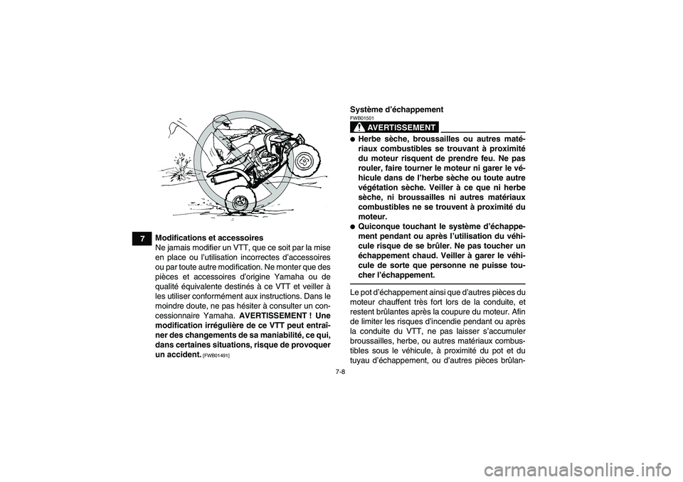 YAMAHA YFM250R 2011  Notices Demploi (in French) 7-8
7Modifications et accessoires
Ne jamais modifier un VTT, que ce soit par la mise
en place ou l’utilisation incorrectes d’accessoires
ou par toute autre modification. Ne monter que des
pièces 