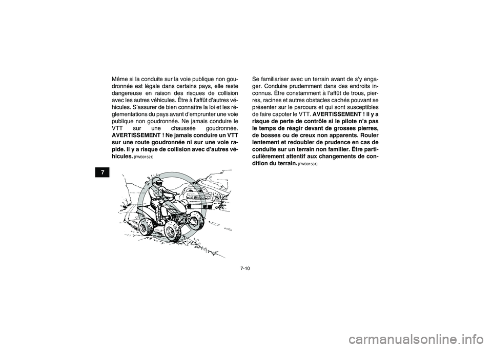 YAMAHA YFM250R 2011  Notices Demploi (in French) 7-10
7Même si la conduite sur la voie publique non gou-
dronnée est légale dans certains pays, elle reste
dangereuse en raison des risques de collision
avec les autres véhicules. Être à l’aff