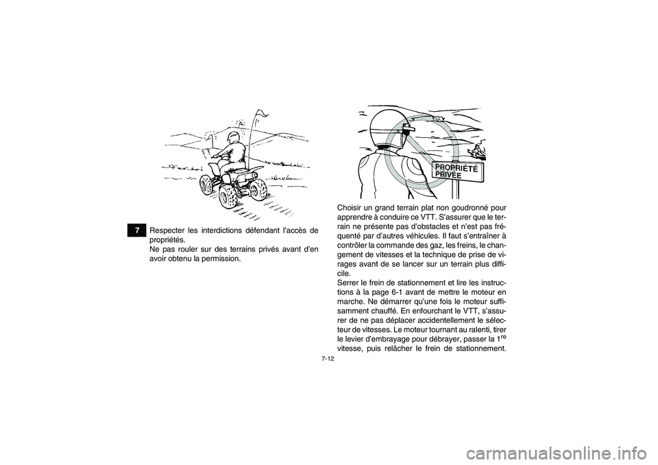 YAMAHA YFM250R 2011  Notices Demploi (in French) 7-12
7Respecter les interdictions défendant l’accès de
propriétés.
Ne pas rouler sur des terrains privés avant d’en
avoir obtenu la permission.Choisir un grand terrain plat non goudronné pou