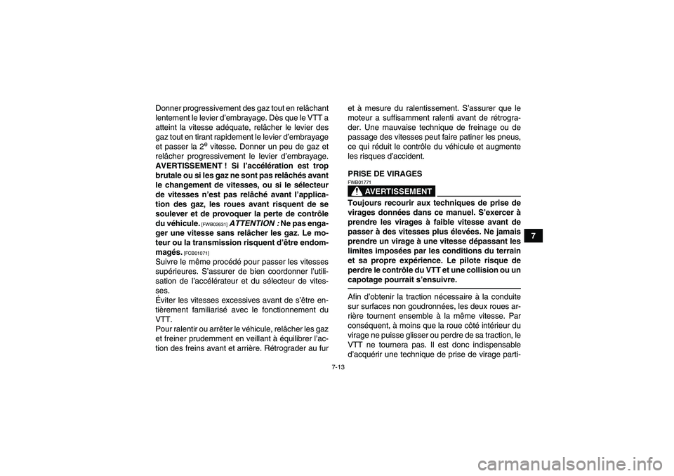 YAMAHA YFM250R 2011  Notices Demploi (in French) 7-13
7 Donner progressivement des gaz tout en relâchant
lentement le levier d’embrayage. Dès que le VTT a
atteint la vitesse adéquate, relâcher le levier des
gaz tout en tirant rapidement le lev