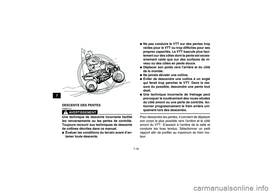 YAMAHA YFM250R 2011  Notices Demploi (in French) 7-18
7
DESCENTE DES PENTES
AVERTISSEMENT
FWB01131Une technique de descente incorrecte facilite
les renversements ou les pertes de contrôle.
Toujours recourir aux techniques de descente
de collines d