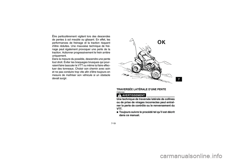 YAMAHA YFM250R 2011  Notices Demploi (in French) 7-19
7 Être particulièrement vigilant lors des descendes
de pentes à sol meuble ou glissant. En effet, les
performances de freinage et la traction risquent
d’être réduites. Une mauvaise techniq