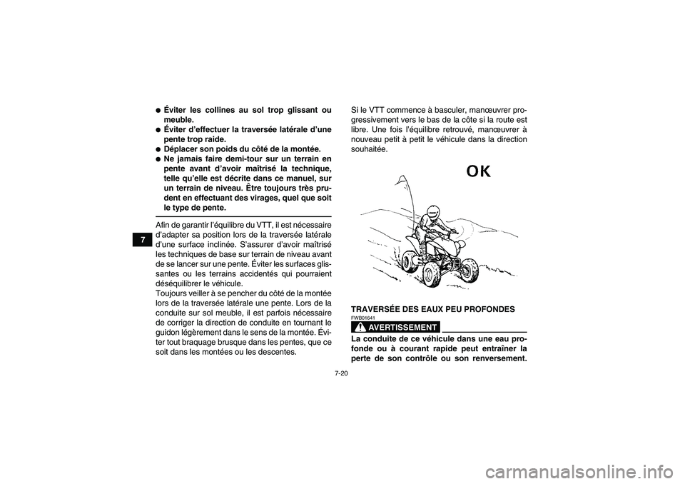 YAMAHA YFM250R 2011  Notices Demploi (in French) 7-20
7
Éviter les collines au sol trop glissant ou
meuble.Éviter d’effectuer la traversée latérale d’une
pente trop raide.Déplacer son poids du côté de la montée.Ne jamais faire demi-t