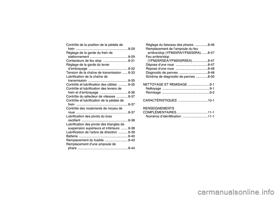YAMAHA YFM250R 2011  Notices Demploi (in French) Contrôle de la position de la pédale de 
frein ........................................................ 8-29
Réglage de la garde du frein de 
stationnement .........................................
