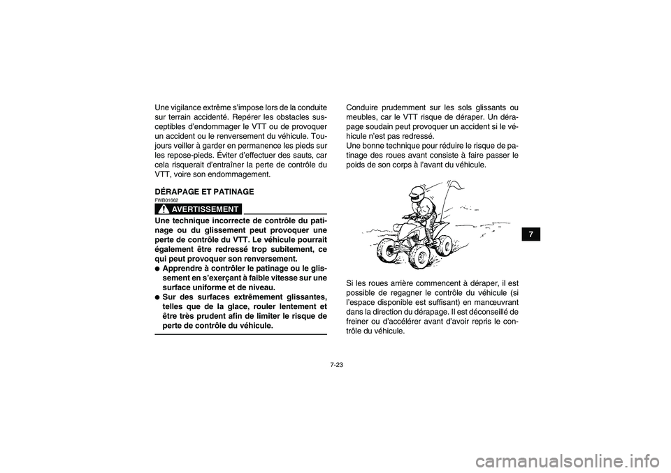YAMAHA YFM250R 2011  Notices Demploi (in French) 7-23
7 Une vigilance extrême s’impose lors de la conduite
sur terrain accidenté. Repérer les obstacles sus-
ceptibles d’endommager le VTT ou de provoquer
un accident ou le renversement du véhi