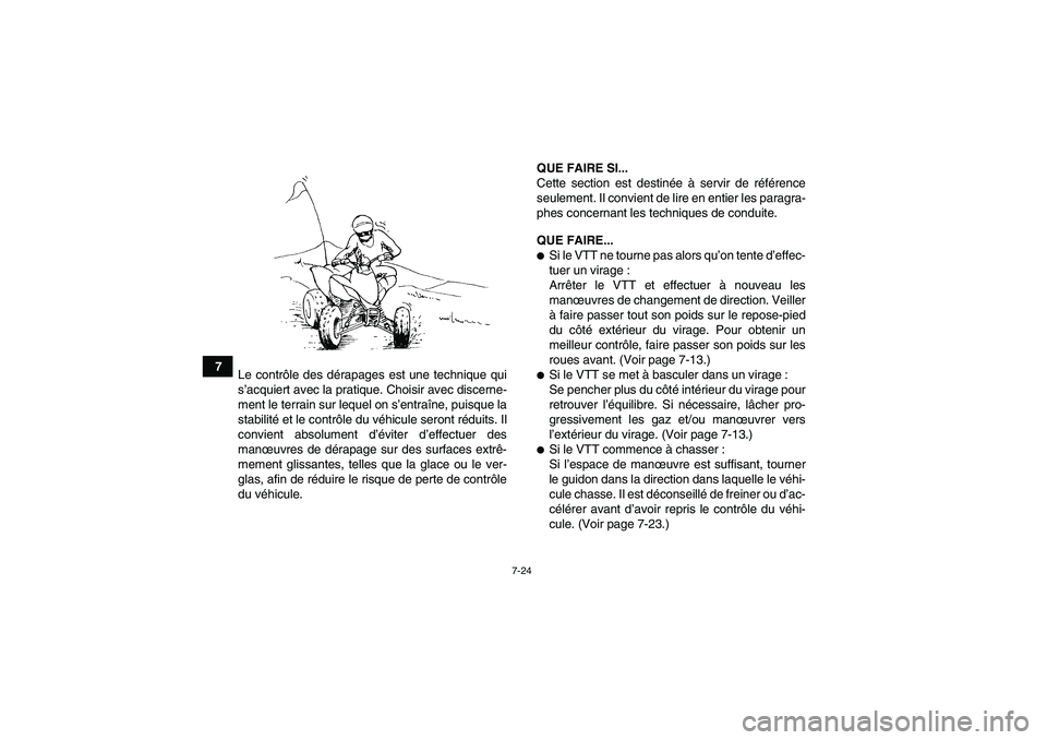 YAMAHA YFM250R 2011  Notices Demploi (in French) 7-24
7
Le contrôle des dérapages est une technique qui
s’acquiert avec la pratique. Choisir avec discerne-
ment le terrain sur lequel on s’entraîne, puisque la
stabilité et le contrôle du vé