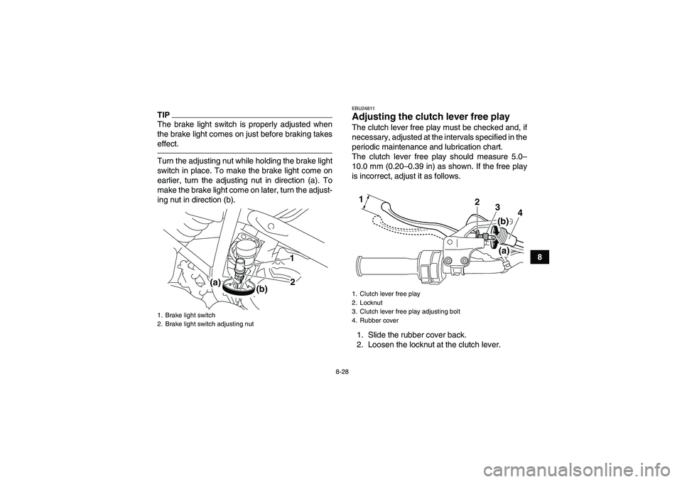 YAMAHA YFM250R 2010  Owners Manual 8-28
8
TIPThe brake light switch is properly adjusted when
the brake light comes on just before braking takes
effect.Turn the adjusting nut while holding the brake light
switch in place. To make the b